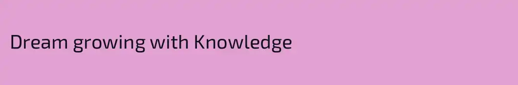 Dream growing with Knowledge
